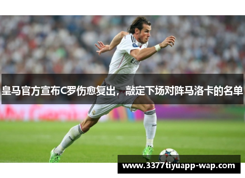 皇马官方宣布C罗伤愈复出，敲定下场对阵马洛卡的名单