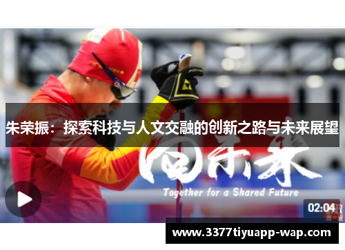 朱荣振：探索科技与人文交融的创新之路与未来展望
